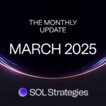 black background, text The Monthly Update March 2025 with SOL Strategies logo