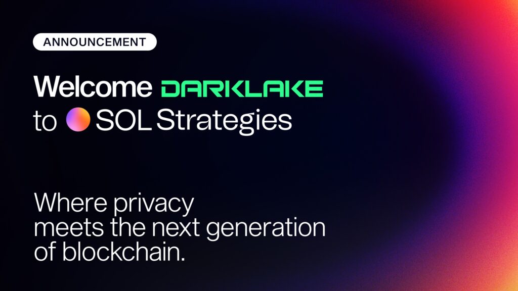 SOL STRATEGIES ACQUIRES DARKLAKE LABS, BRINGING ZERO-KNOWLEDGE PRIVACY TECHNOLOGY AND RESEARCH TEAM TO ITS SOLANA PLATFORM