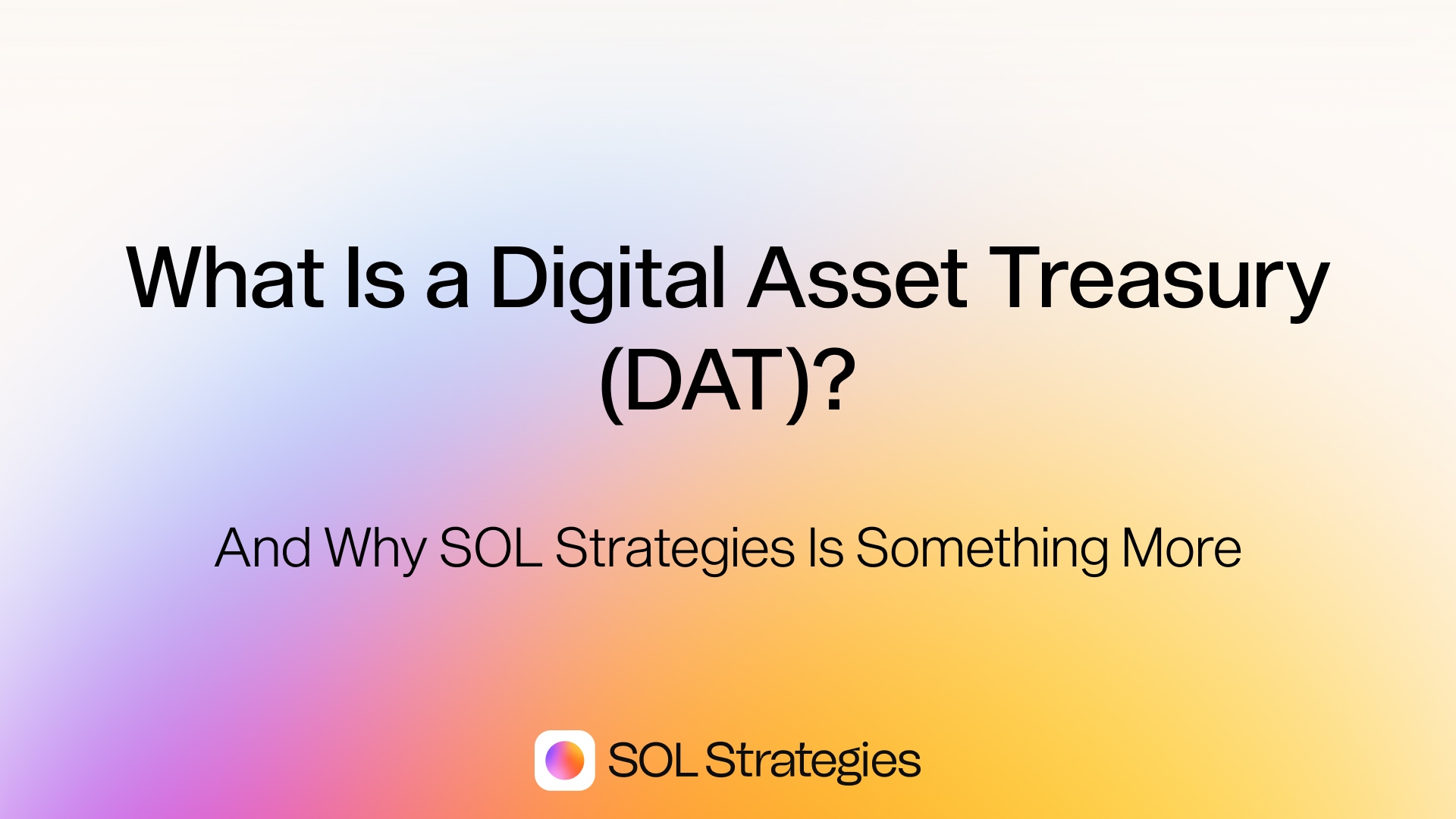 What Is a Digital Asset Treasury (DAT)? And Why SOL Strategies Is Something More