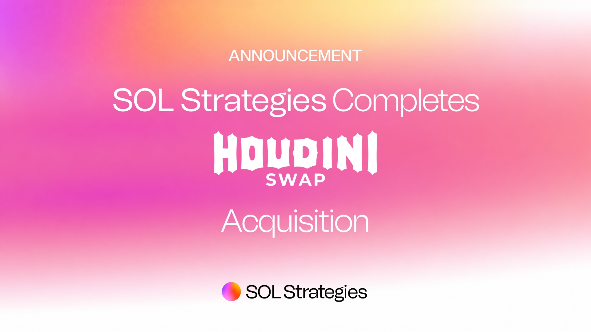 SOL STRATEGIES CLOSES ACQUISITION OF HOUDINI SWAP, ADDING TRANSACTIONAL REVENUE TO ITS SOLANA INFRASTRUCTURE PLATFORM