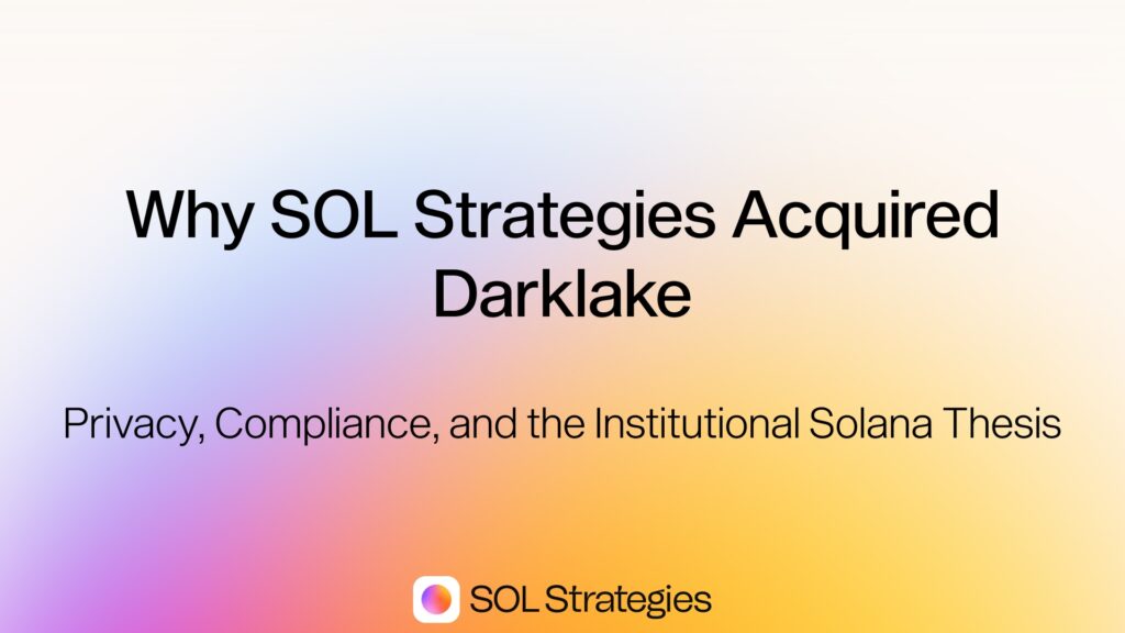 Why SOL Strategies Acquired Darklake: Privacy, Compliance, and the Institutional Solana Thesis
