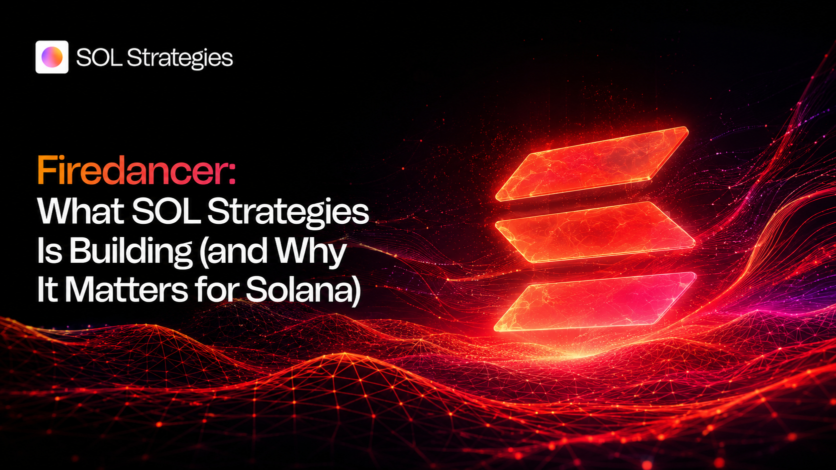 Firedancer: What SOL Strategies Is Building (and Why It Matters for Solana)