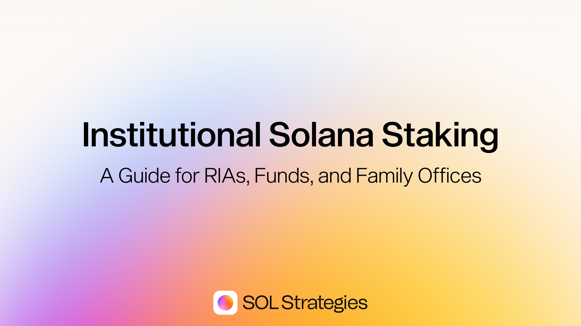 Institutional Solana Staking: A Guide for RIAs, Funds, and Family Offices