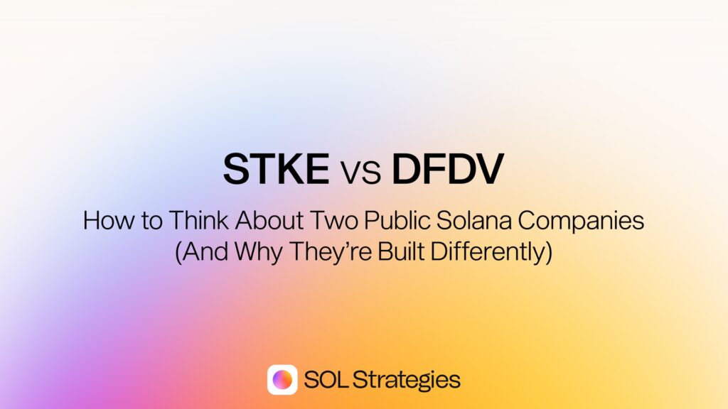 STKE vs DFDV: How to Think About Two Public Solana Companies (And Why They’re Built Differently)