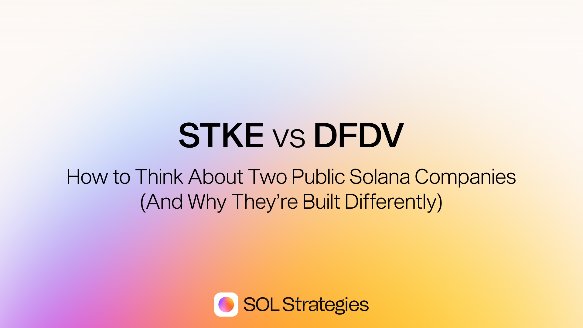 STKE vs DFDV: How to Think About Two Public Solana Companies (And Why They’re Built Differently)