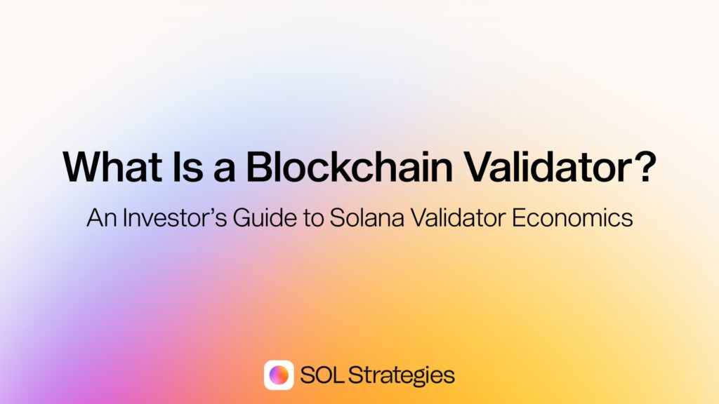 What Is a Blockchain Validator? An Investor’s Guide to Solana Validator Economics